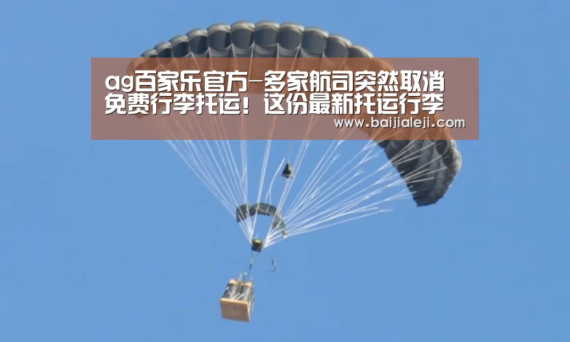 ag百家乐官方-多家航司突然取消免费行李托运!这份最新托运行李划定相识一下(图3) ag百家乐登录