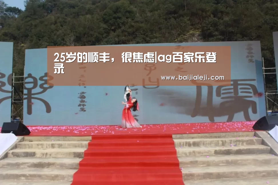 25岁的顺丰,很焦虑|ag百家乐登录(图1) ag百家乐登录
