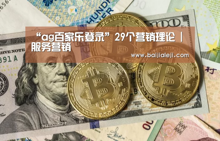 “ag百家乐登录”29个营销理论 | 服务营销(图1) ag百家乐官方