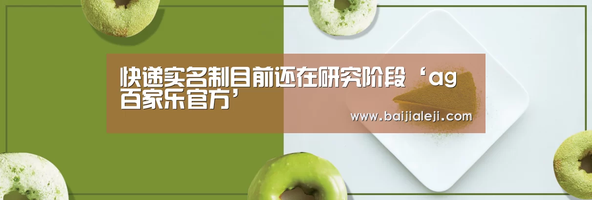 快递实名制目前还在研究阶段‘ag百家乐官方’(图1) ag百家乐集团
