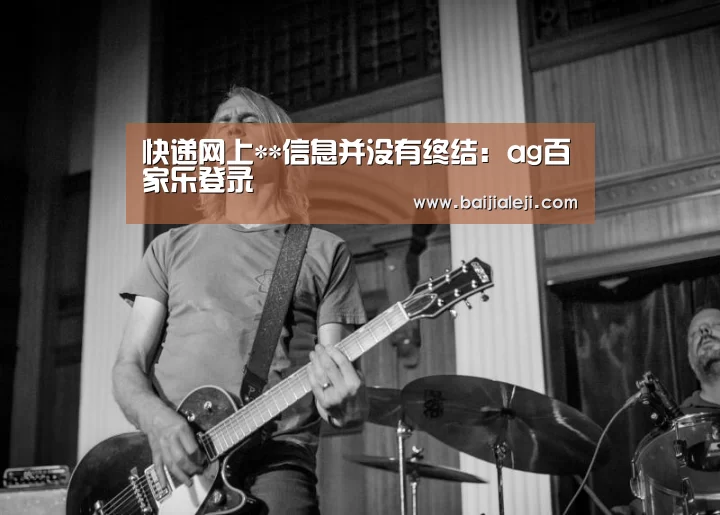 快递网上**信息并没有终结:ag百家乐登录(图2) ag百家乐集团